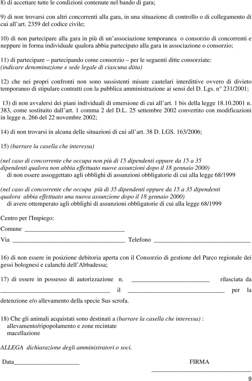 associazione o consorzio; 11) di partecipare partecipando come consorzio per le seguenti ditte consorziate: (indicare denominazione e sede legale di ciascuna ditta) 12) che nei propri confronti non