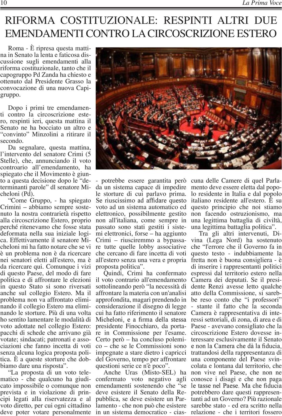 Dopo i primi tre emendamenti contro la circoscrizione estero, respinti ieri, questa mattina il Senato ne ha bocciato un altro e convinto Minzolini a ritirare il secondo.