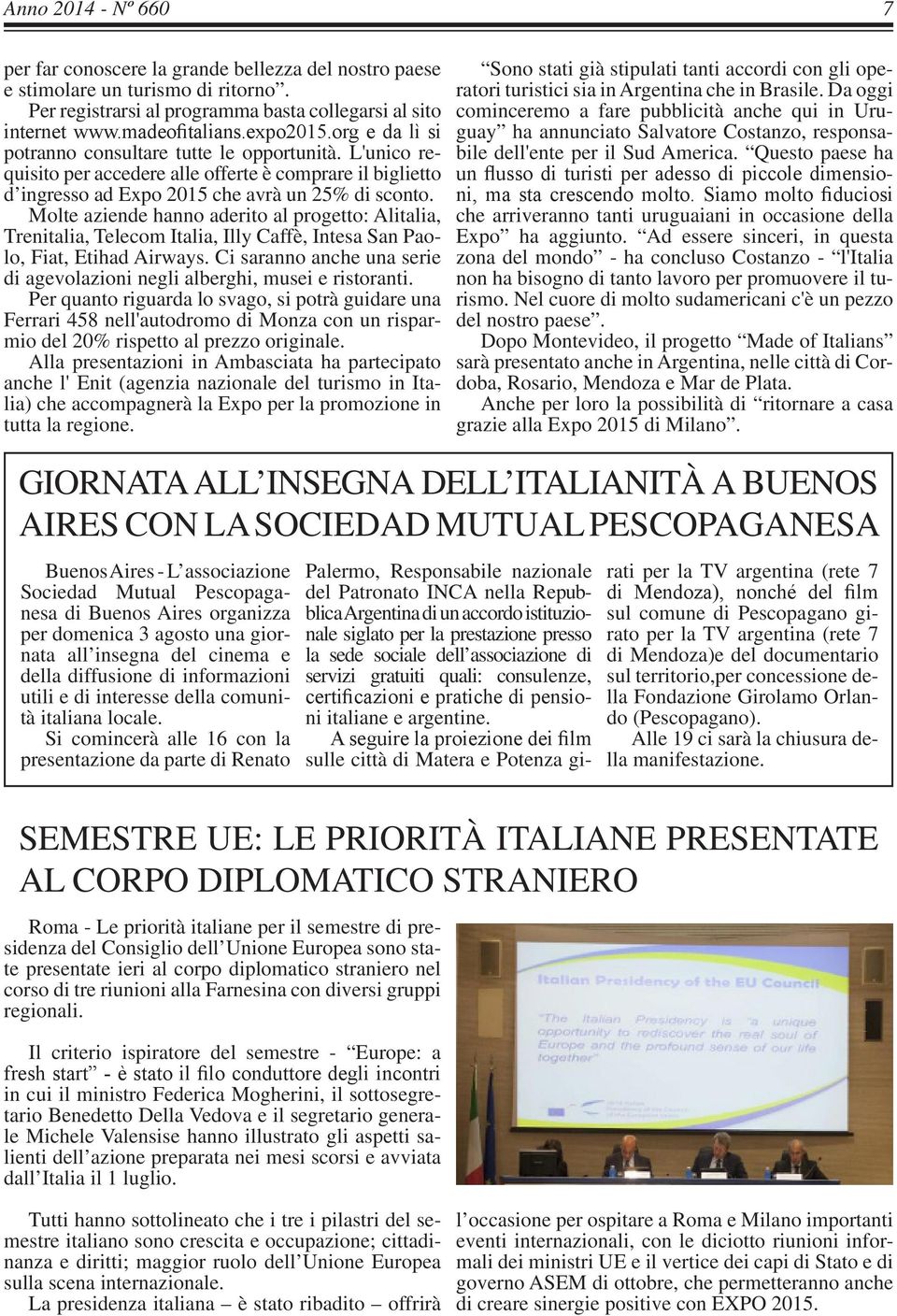 Molte aziende hanno aderito al progetto: Alitalia, Trenitalia, Telecom Italia, Illy Caffè, Intesa San Paolo, Fiat, Etihad Airways.