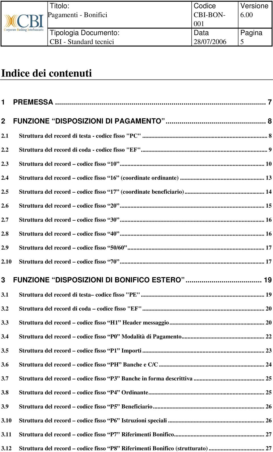 6 Struttura del record codice fisso 20... 15 2.7 Struttura del record codice fisso 30... 16 2.8 Struttura del record codice fisso 40... 16 2.9 Struttura del record codice fisso 50/60... 17 2.