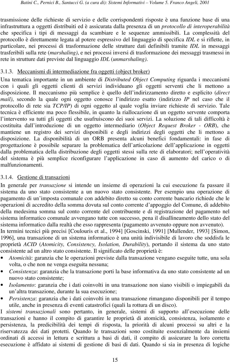 La complessità del protocollo è direttamente legata al potere espressivo del linguaggio di specifica IDL e si riflette, in particolare, nei processi di trasformazione delle strutture dati definibili