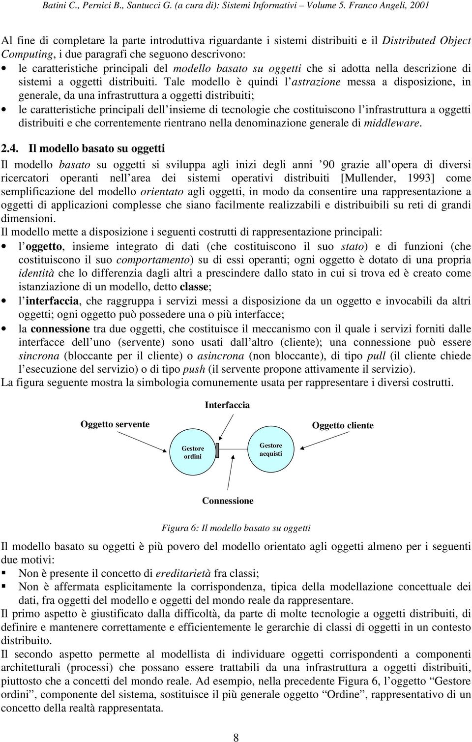 Tale modello è quindi l astrazione messa a disposizione, in generale, da una infrastruttura a oggetti distribuiti; le caratteristiche principali dell insieme di tecnologie che costituiscono l