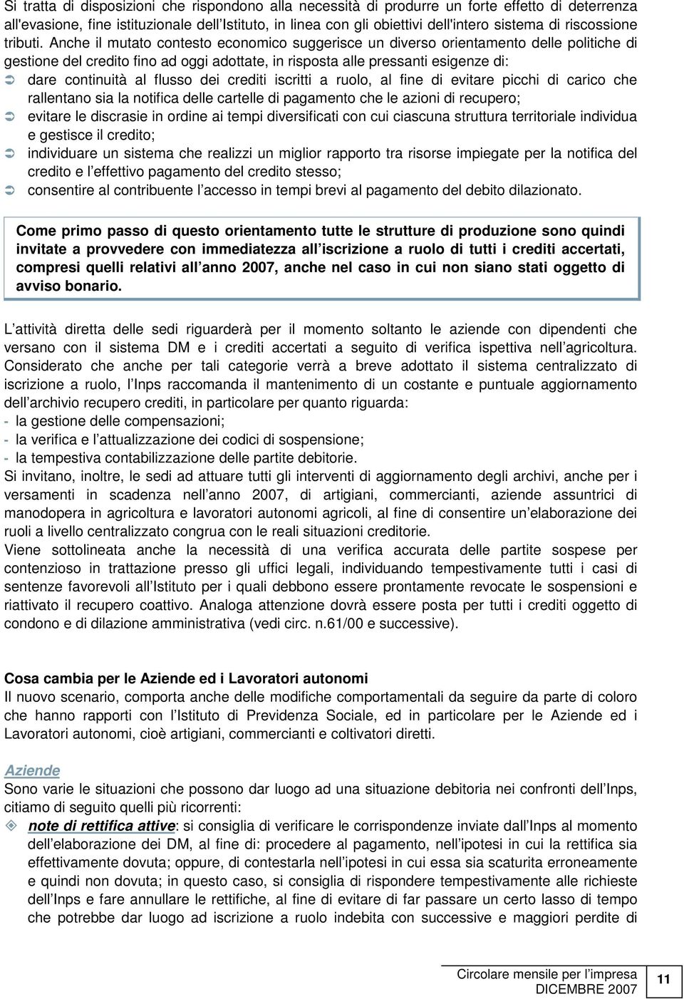 Anche il mutato contesto economico suggerisce un diverso orientamento delle politiche di gestione del credito fino ad oggi adottate, in risposta alle pressanti esigenze di: dare continuità al flusso