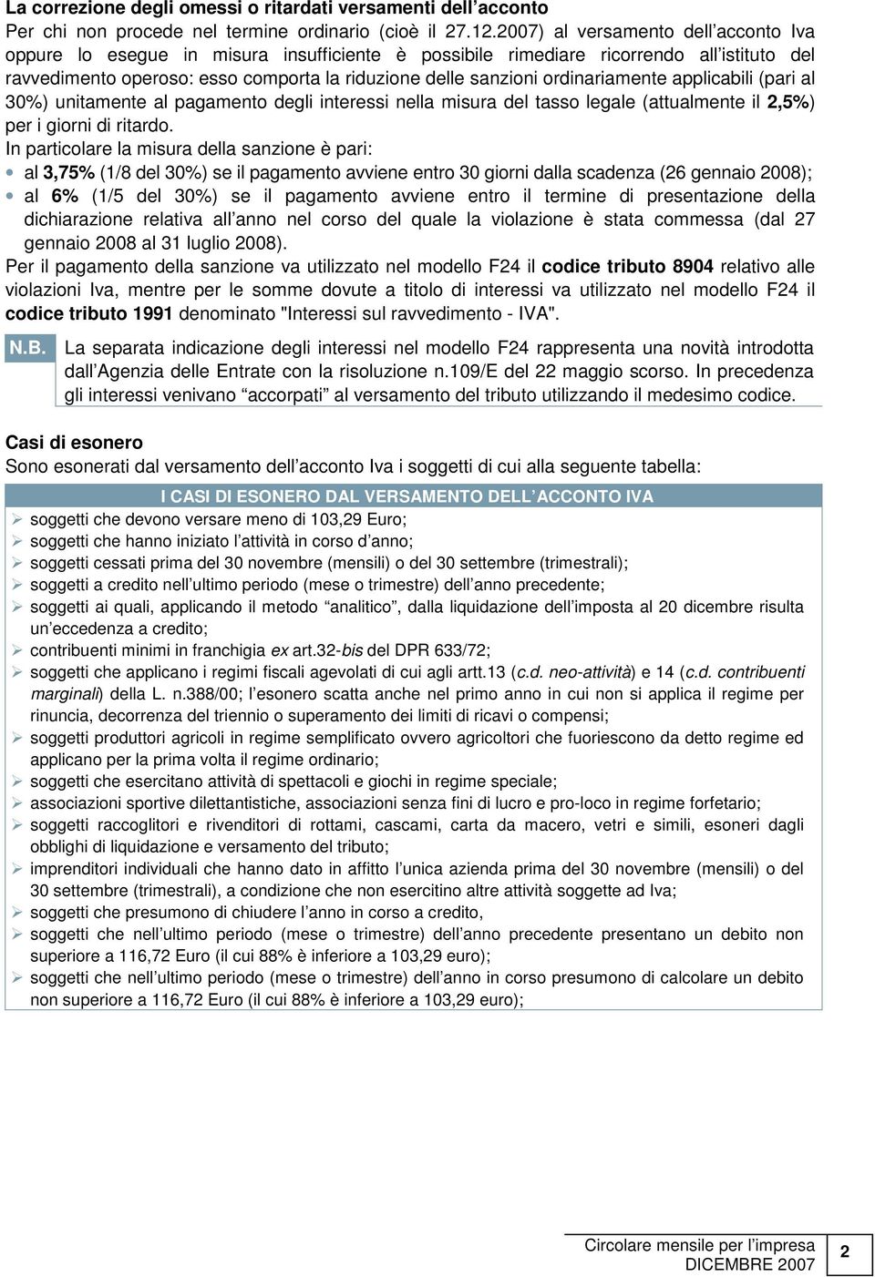 ordinariamente applicabili (pari al 30%) unitamente al pagamento degli interessi nella misura del tasso legale (attualmente il 2,5%) per i giorni di ritardo.