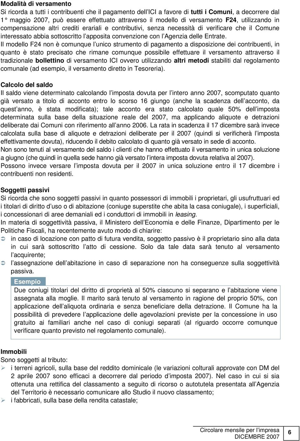 Il modello F24 non è comunque l unico strumento di pagamento a disposizione dei contribuenti, in quanto è stato precisato che rimane comunque possibile effettuare il versamento attraverso il