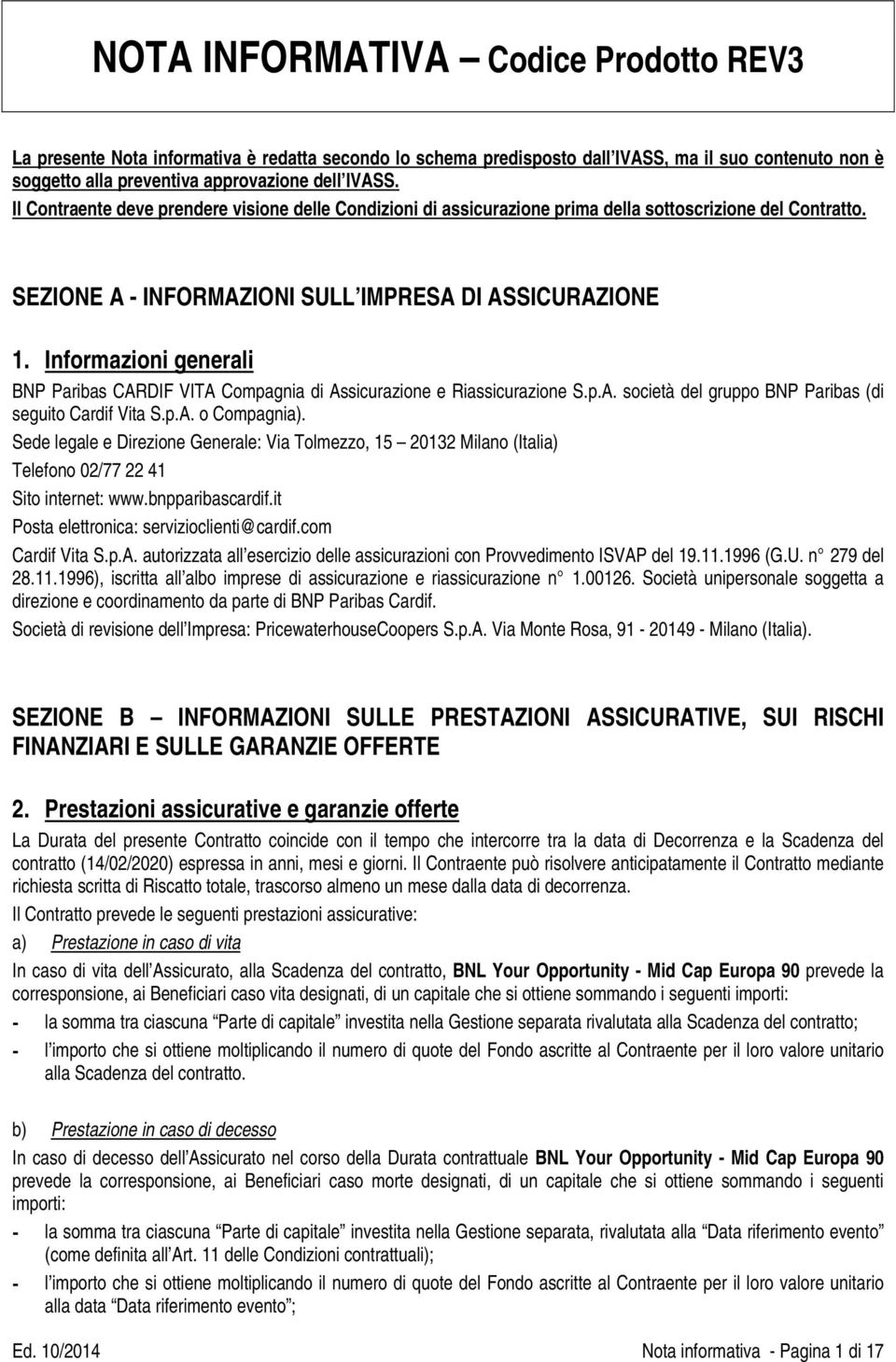 UInformazioni generali BNP Paribas CARDIF VITA Compagnia di Assicurazione e Riassicurazione S.p.A. società del gruppo BNP Paribas (di seguito Cardif Vita S.p.A. o Compagnia).