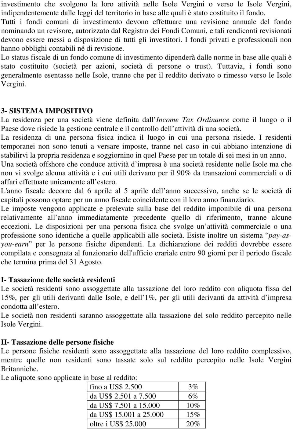 messi a disposizione di tutti gli investitori. I fondi privati e professionali non hanno obblighi contabili né di revisione.