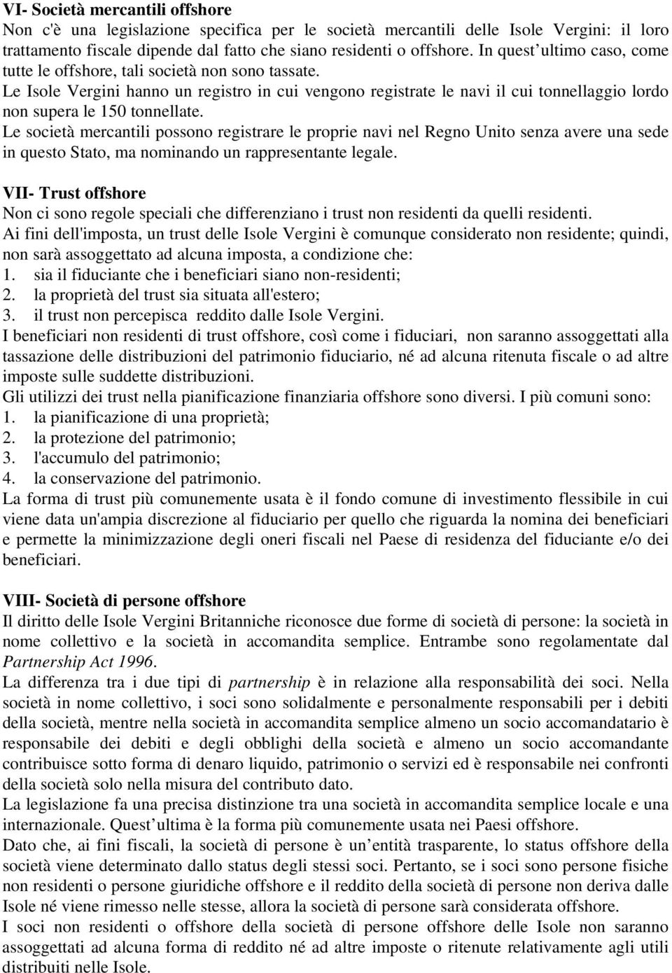 Le Isole Vergini hanno un registro in cui vengono registrate le navi il cui tonnellaggio lordo non supera le 150 tonnellate.