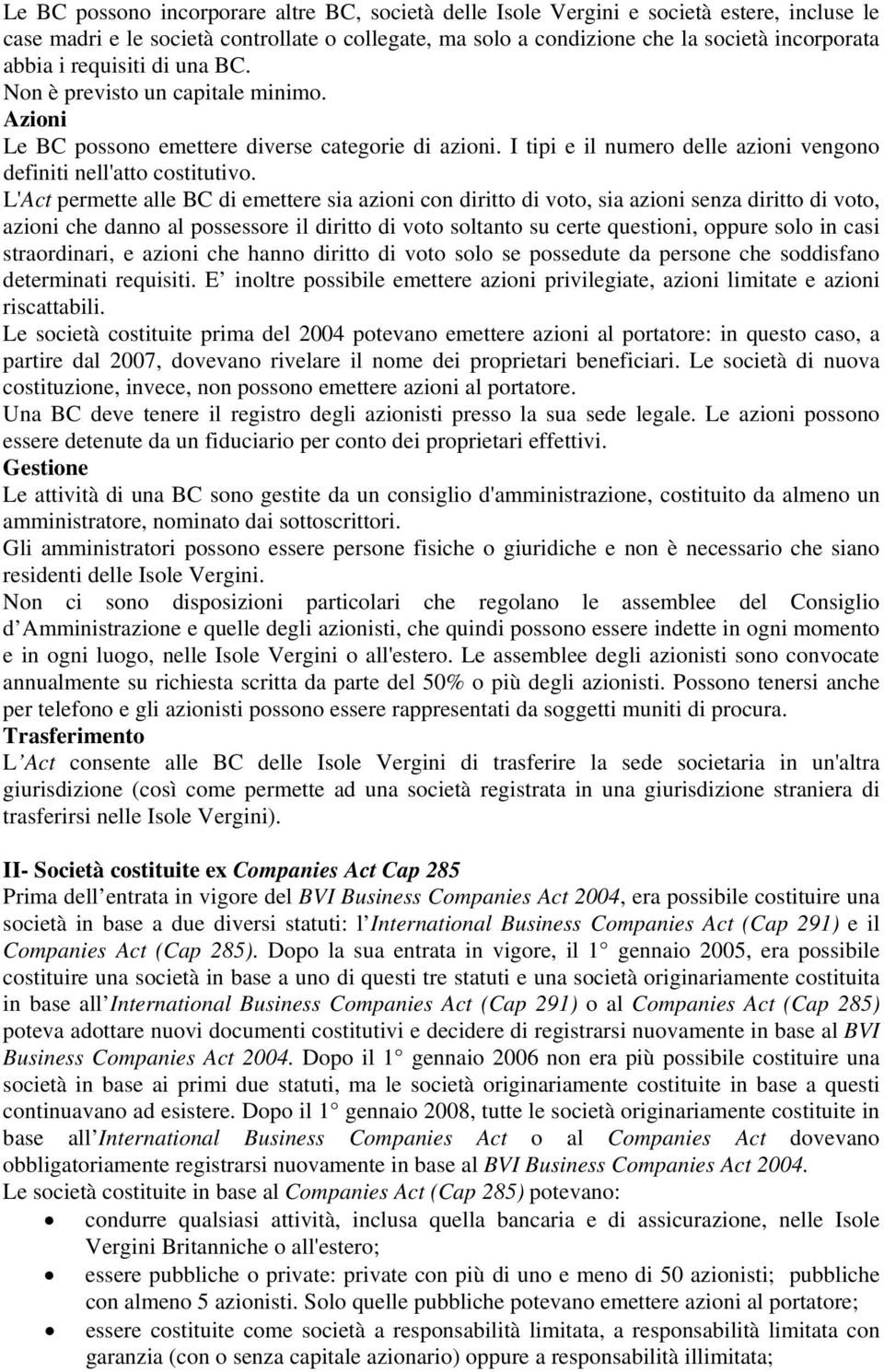 L'Act permette alle BC di emettere sia azioni con diritto di voto, sia azioni senza diritto di voto, azioni che danno al possessore il diritto di voto soltanto su certe questioni, oppure solo in casi