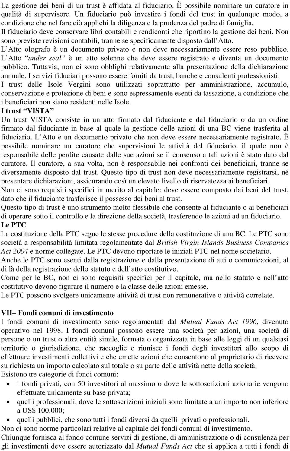 Il fiduciario deve conservare libri contabili e rendiconti che riportino la gestione dei beni. Non sono previste revisioni contabili, tranne se specificamente disposto dall Atto.