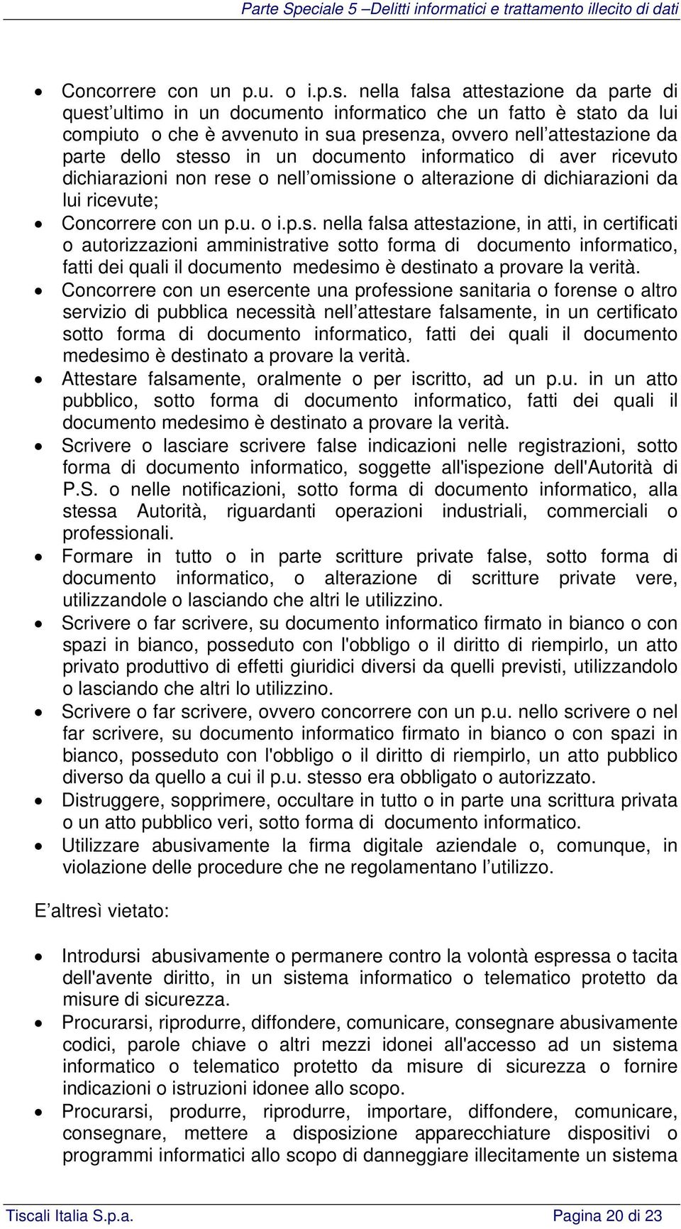 un documento informatico di aver ricevuto dichiarazioni non rese o nell omissione o alterazione di dichiarazioni da lui ricevute;  nella falsa attestazione, in atti, in certificati o autorizzazioni