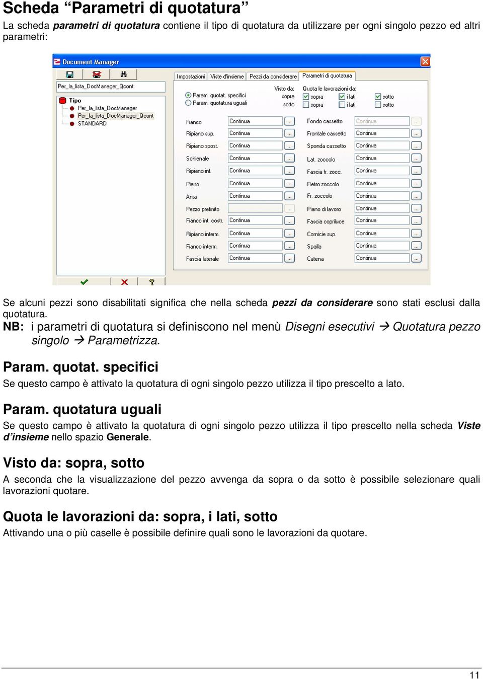 Param. quotatura uguali Se questo campo è attivato la quotatura di ogni singolo pezzo utilizza il tipo prescelto nella scheda Viste d insieme nello spazio Generale.