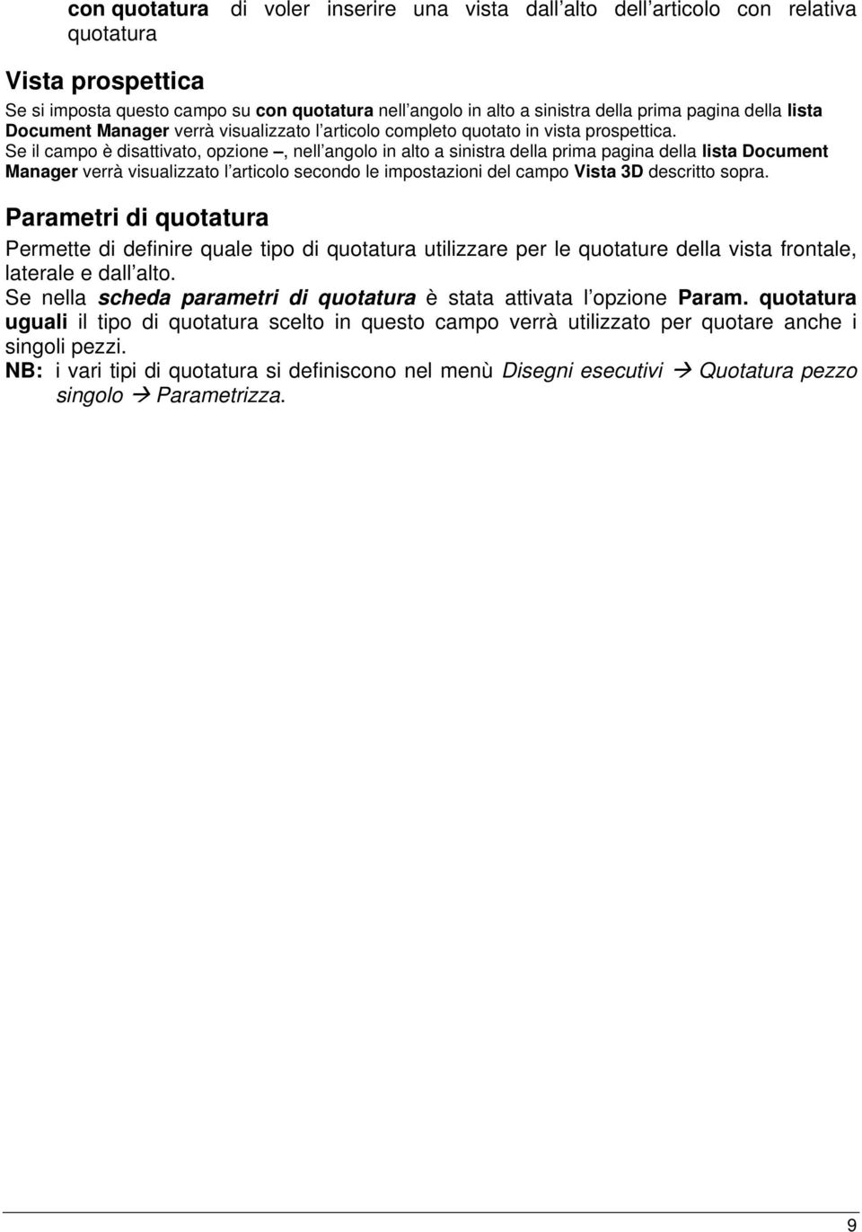 Se il campo è disattivato, opzione, nell angolo in alto a sinistra della prima pagina della lista Document Manager verrà visualizzato l articolo secondo le impostazioni del campo Vista 3D descritto