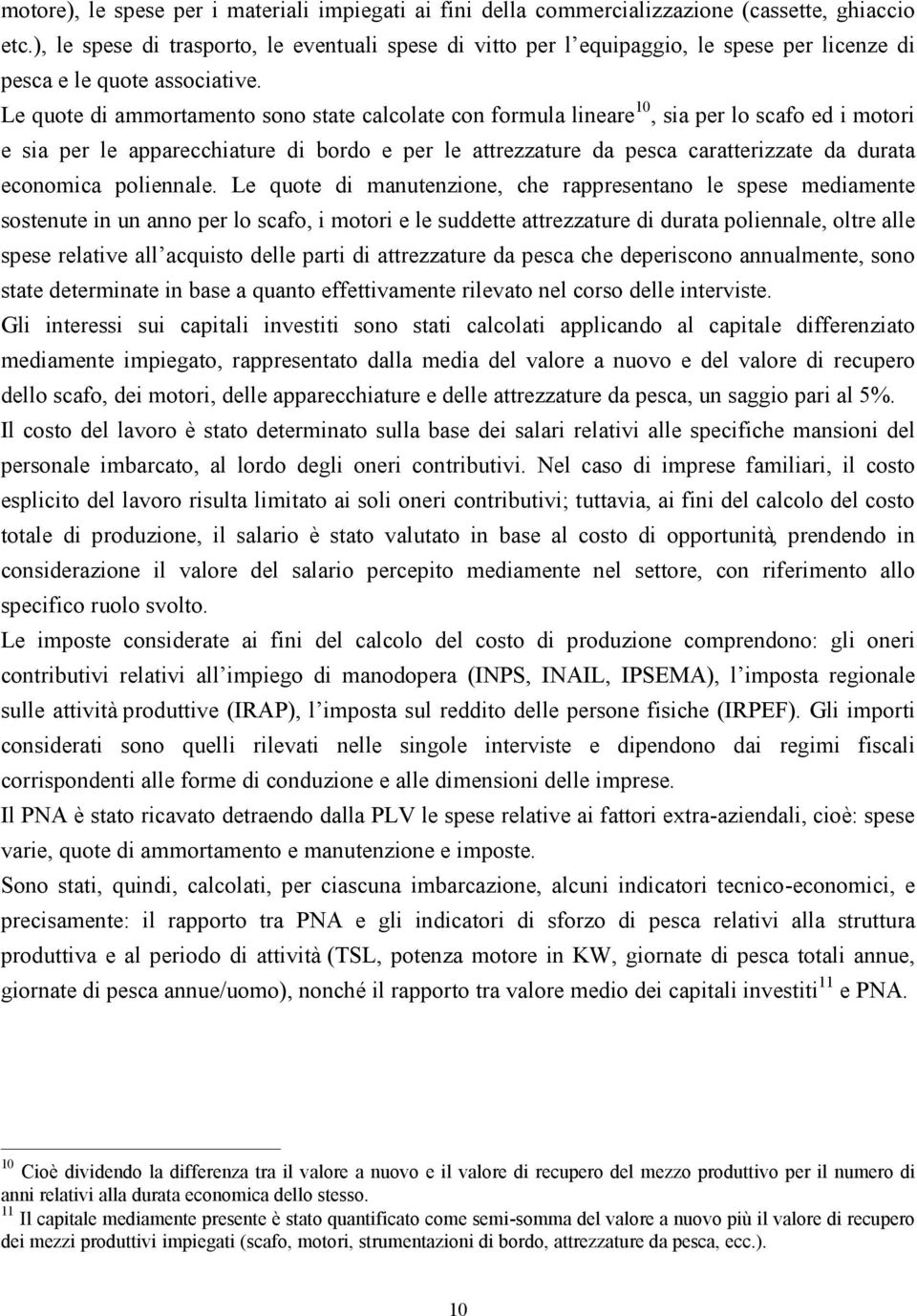 Le quote di ammortamento sono state calcolate con formula lineare 10, sia per lo scafo ed i motori e sia per le apparecchiature di bordo e per le attrezzature da pesca caratterizzate da durata