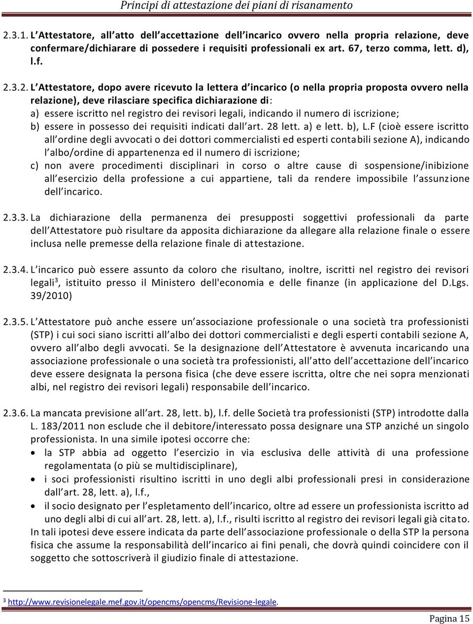 revisori legali, indicando il numero di iscrizione; b) essere in possesso dei requisiti indicati dall art. 28 lett. a) e lett. b), L.