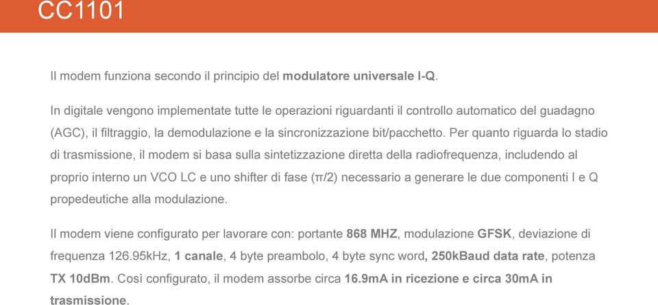 Per quanto riguarda lo stadio di trasmissione, il modem si basa sulla sintetizzazione diretta della radiofrequenza, includendo al proprio interno un VCO LC e uno shifter di fase (π/2) necessario a