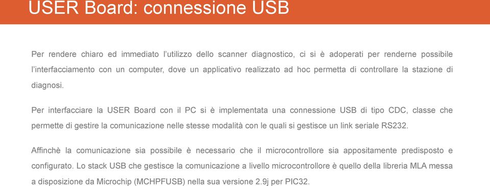 Per interfacciare la USER Board con il PC si è implementata una connessione USB di tipo CDC, classe che permette di gestire la comunicazione nelle stesse modalità con le quali si gestisce un