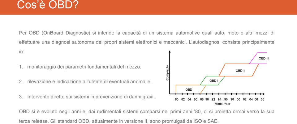 meccanici. L autodiagnosi consiste principalmente in: OBD-III 1. monitoraggio dei parametri fondamentali del mezzo. 2. rilevazione e indicazione all utente di eventuali anomalie.