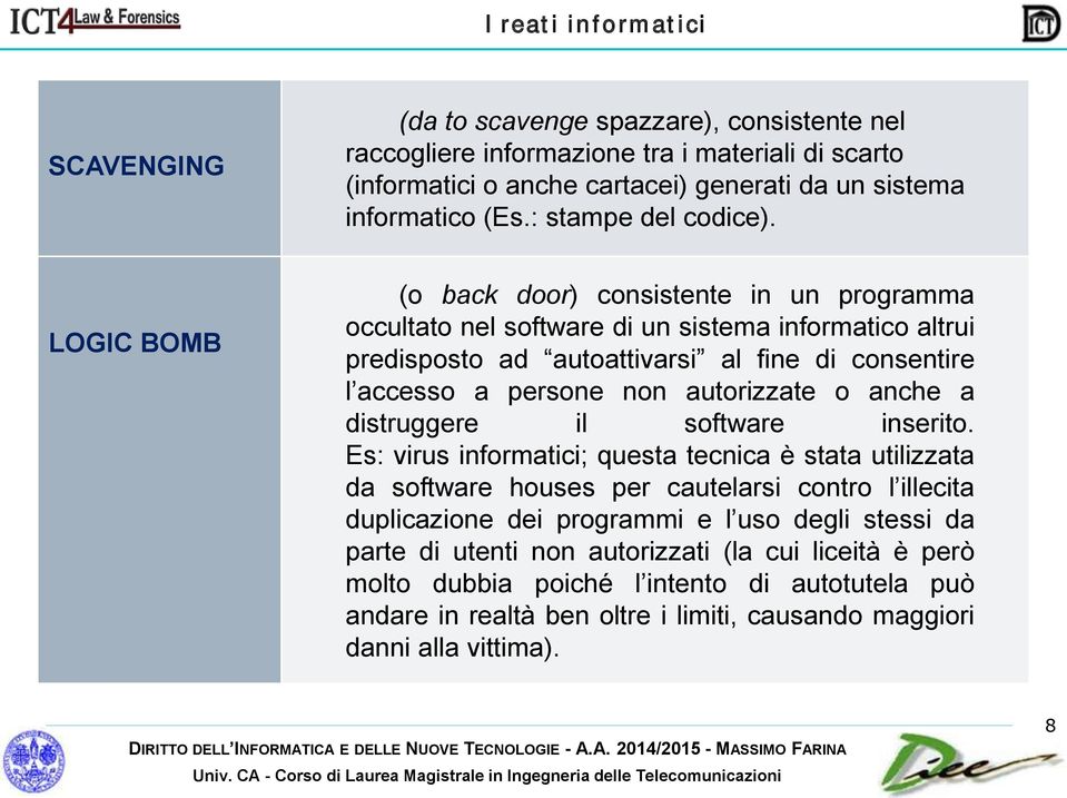 LOGIC BOMB (o back door) consistente in un programma occultato nel software di un sistema informatico altrui predisposto ad autoattivarsi al fine di consentire l accesso a persone non