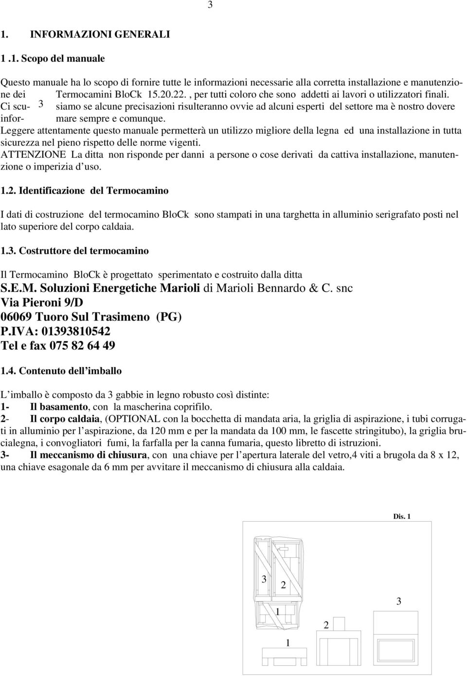 Ci scu- 3 siamo se alcune precisazioni risulteranno ovvie ad alcuni esperti del settore ma è nostro dovere infor- mare sempre e comunque.