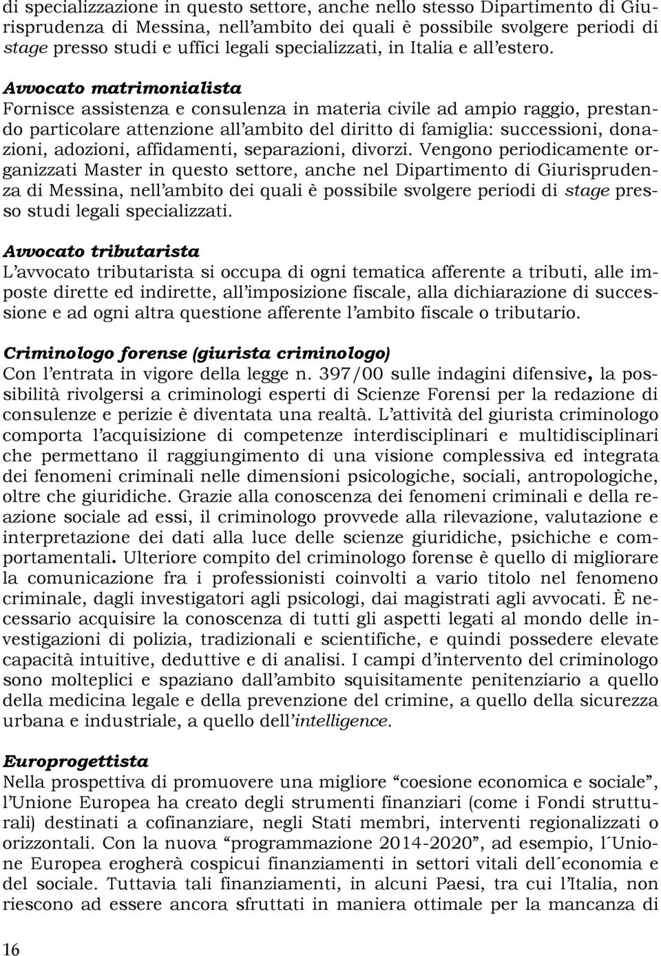 Avvocato matrimonialista Fornisce assistenza e consulenza in materia civile ad ampio raggio, prestando particolare attenzione all ambito del diritto di famiglia: successioni, donazioni, adozioni,