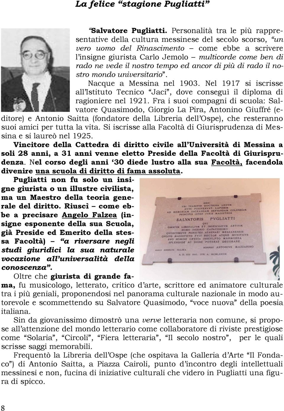 vede il nostro tempo ed ancor di più di rado il nostro mondo universitario. Nacque a Messina nel 1903. Nel 1917 si iscrisse all Istituto Tecnico Jaci, dove conseguì il diploma di ragioniere nel 1921.