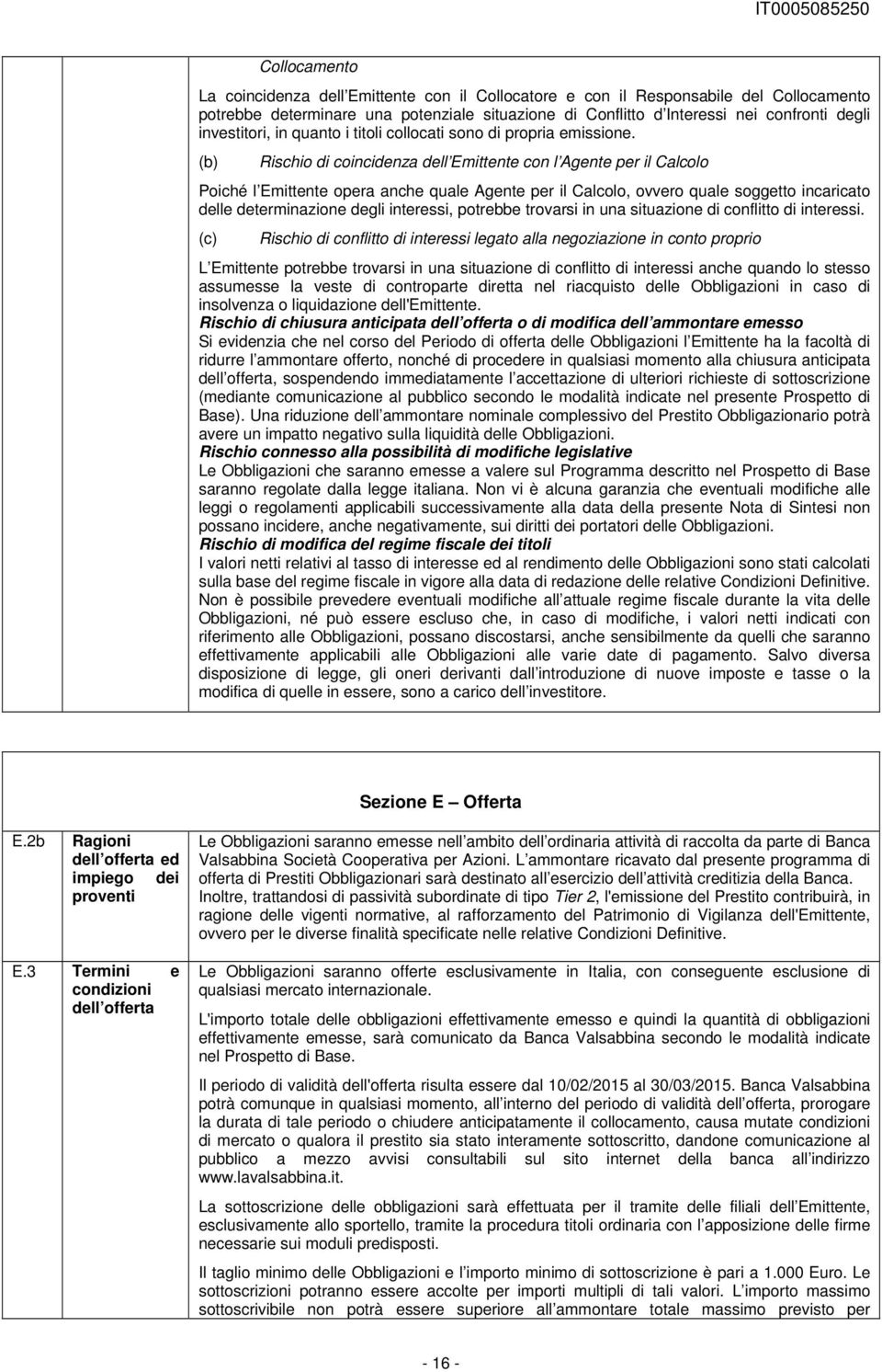 (b) Rischio di coincidenza dell Emittente con l Agente per il Calcolo Poiché l Emittente opera anche quale Agente per il Calcolo, ovvero quale soggetto incaricato delle determinazione degli