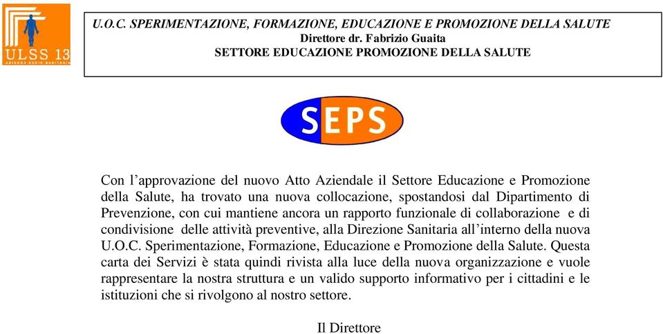 dal Dipartimento di Prevenzione, con cui mantiene ancora un rapporto funzionale di collaborazione e di condivisione delle attività preventive, alla Direzione Sanitaria all interno della nuova U.O.C.