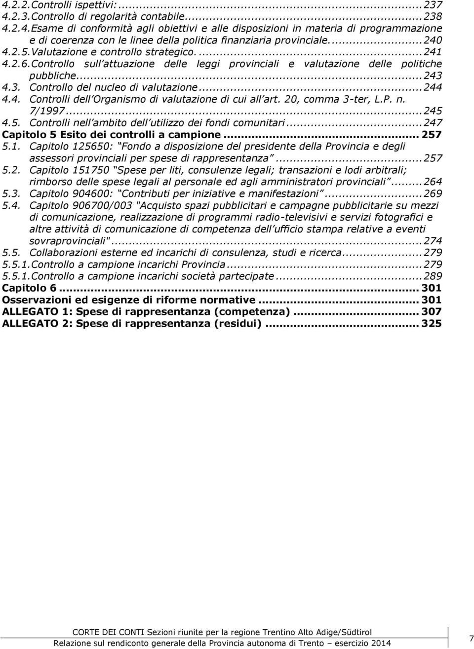 .. 244 4.4. Controlli dell Organismo di valutazione di cui all art. 20, comma 3-ter, L.P. n. 7/1997... 245 4.5. Controlli nell ambito dell utilizzo dei fondi comunitari.