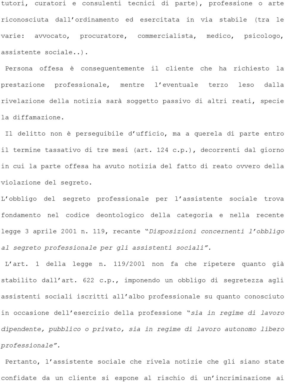 Persona offesa è conseguentemente il cliente che ha richiesto la prestazione professionale, mentre l eventuale terzo leso dalla rivelazione della notizia sarà soggetto passivo di altri reati, specie