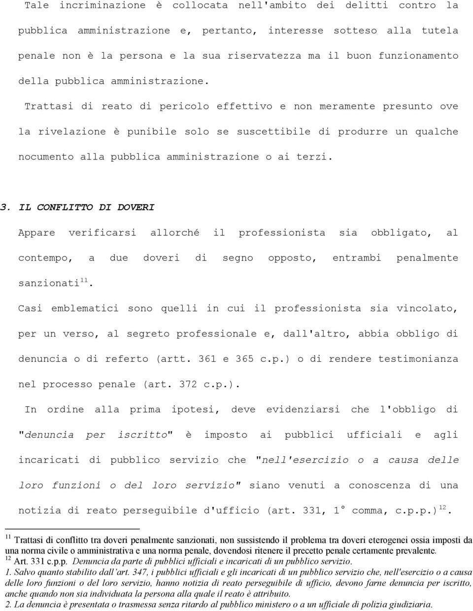 Trattasi di reato di pericolo effettivo e non meramente presunto ove la rivelazione è punibile solo se suscettibile di produrre un qualche nocumento alla pubblica amministrazione o ai terzi. 3.