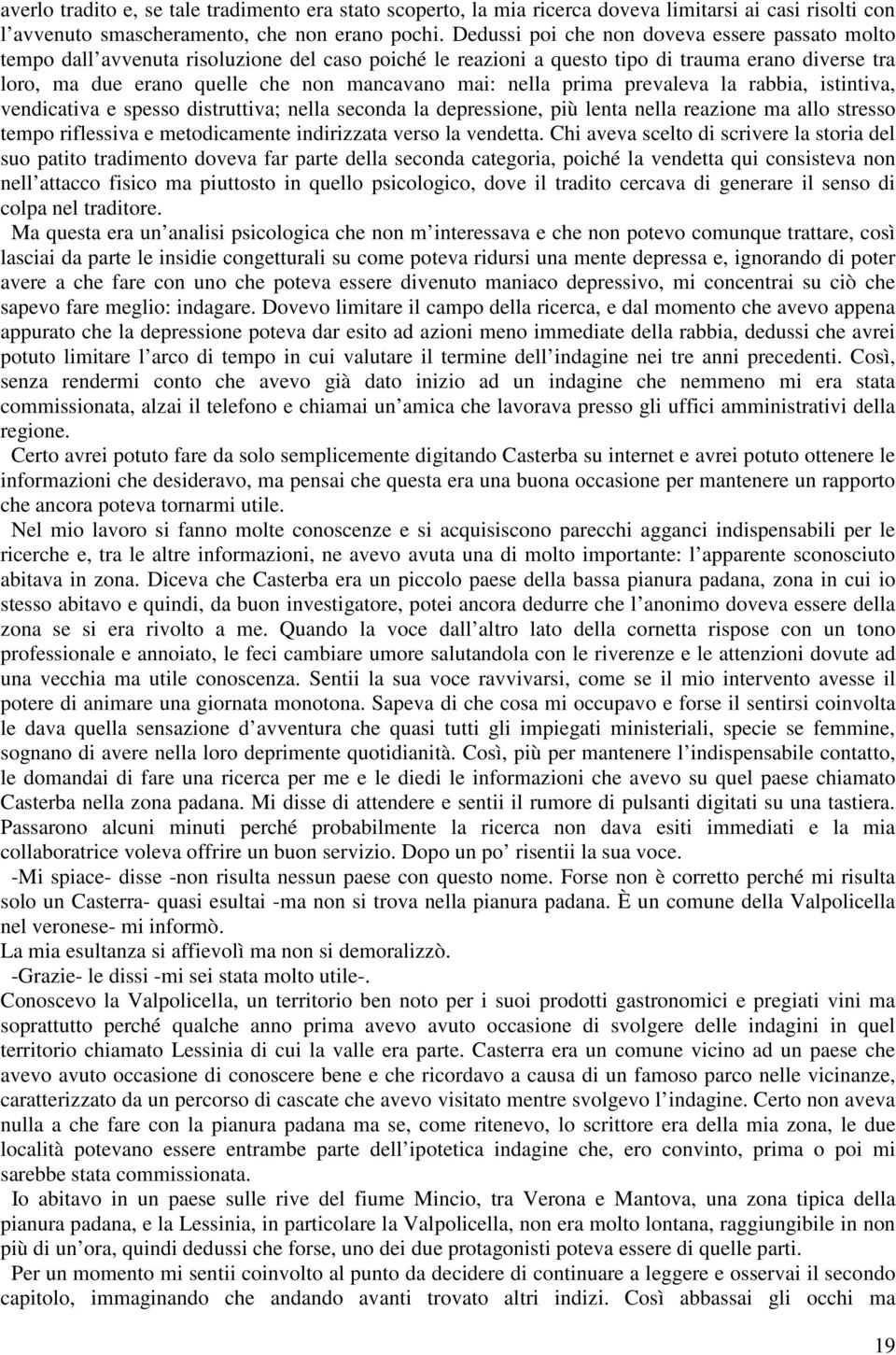 nella prima prevaleva la rabbia, istintiva, vendicativa e spesso distruttiva; nella seconda la depressione, più lenta nella reazione ma allo stresso tempo riflessiva e metodicamente indirizzata verso