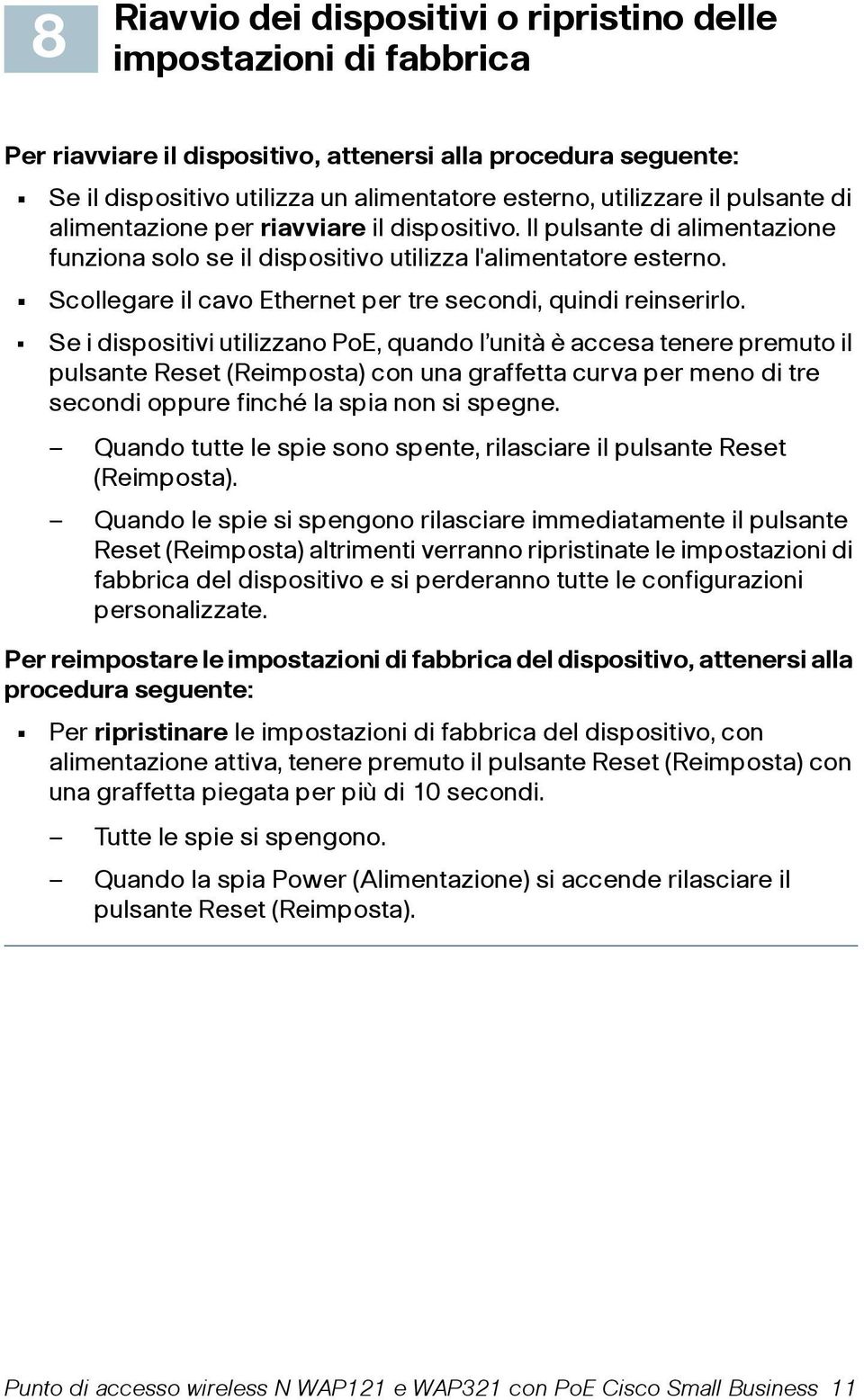 Scollegare il cavo Ethernet per tre secondi, quindi reinserirlo.