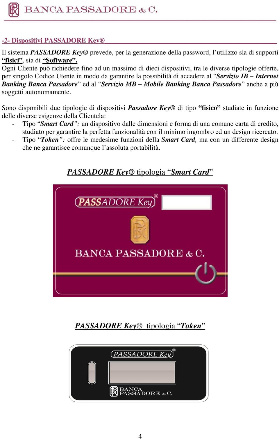Internet Banking Banca Passadore ed al Servizio MB Mobile Banking Banca Passadore anche a più soggetti autonomamente.