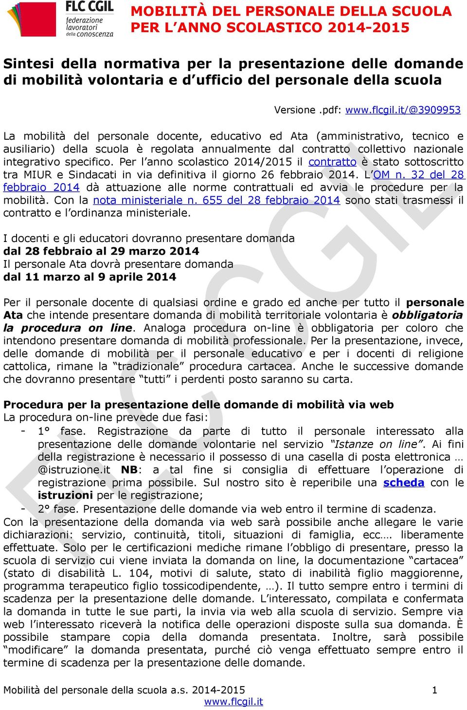 Per l anno scolastico 2014/2015 il contratto è stato sottoscritto tra MIUR e Sindacati in via definitiva il giorno 26 febbraio 2014. L OM n.