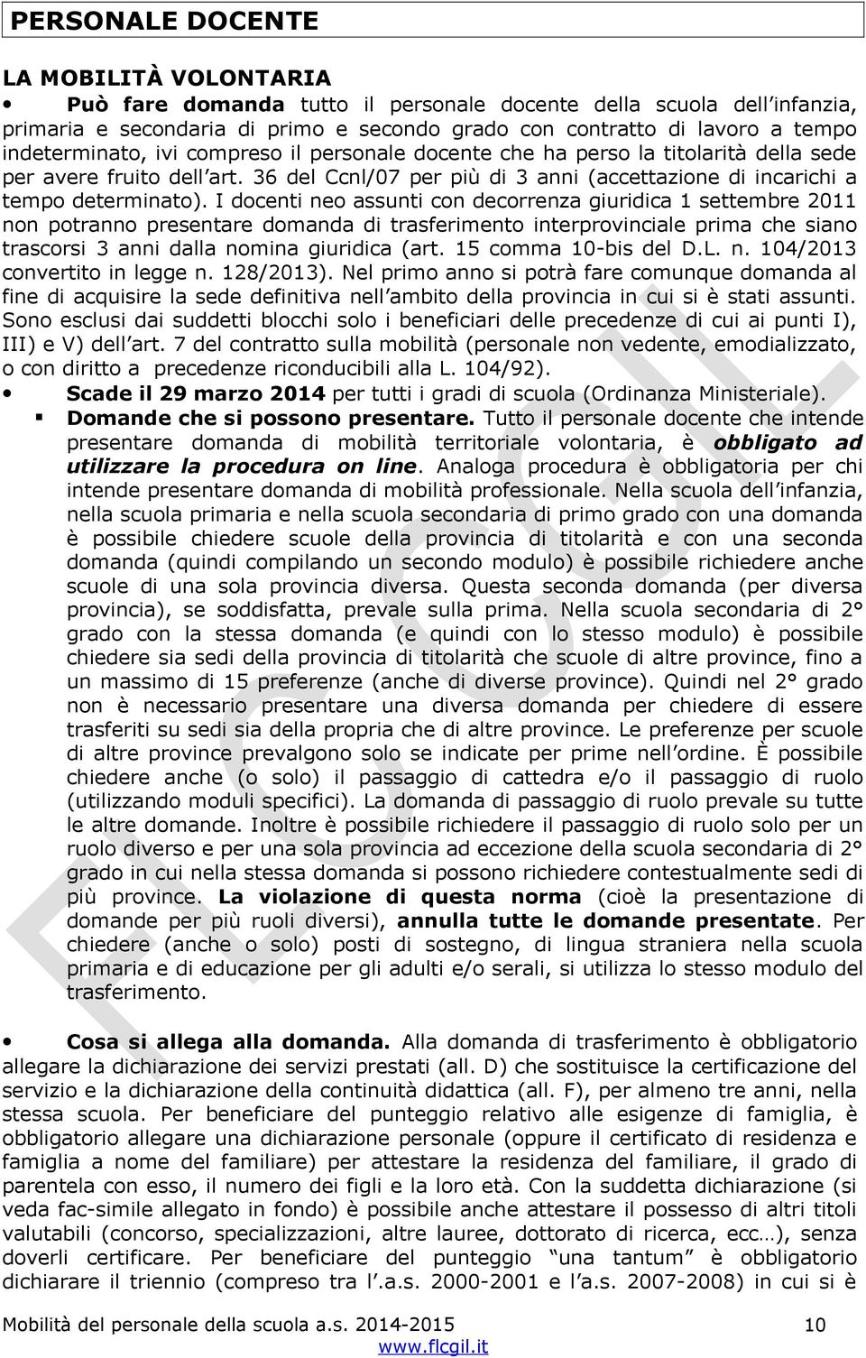 I docenti neo assunti con decorrenza giuridica 1 settembre 2011 non potranno presentare domanda di trasferimento interprovinciale prima che siano trascorsi 3 anni dalla nomina giuridica (art.