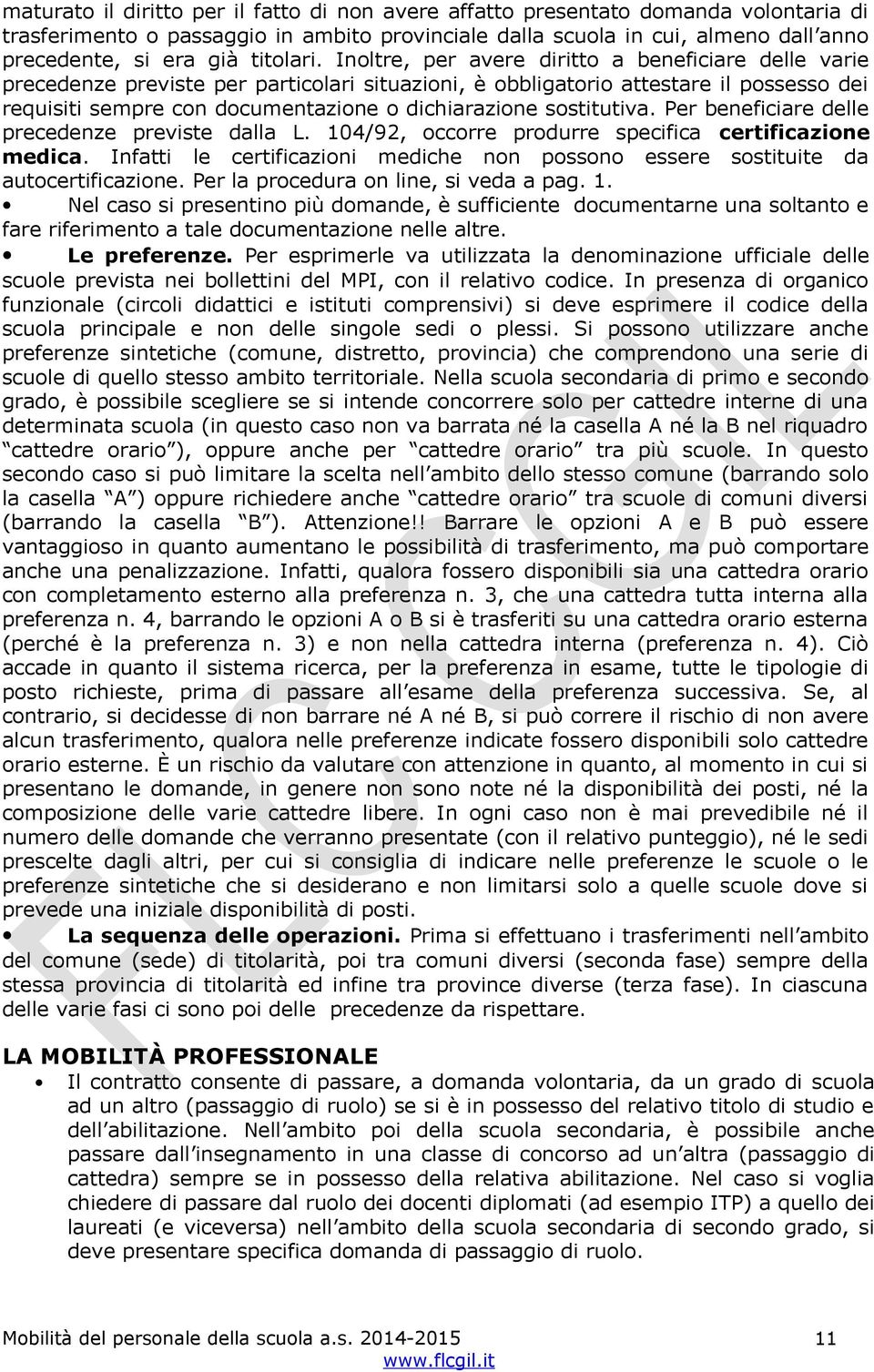 Inoltre, per avere diritto a beneficiare delle varie precedenze previste per particolari situazioni, è obbligatorio attestare il possesso dei requisiti sempre con documentazione o dichiarazione