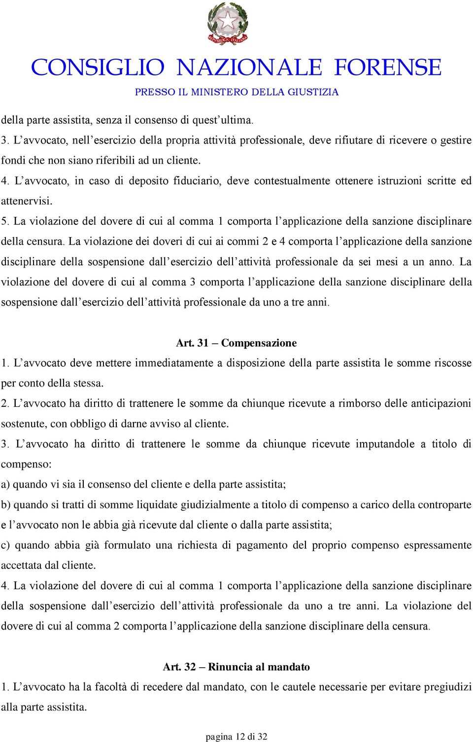 L avvocato, in caso di deposito fiduciario, deve contestualmente ottenere istruzioni scritte ed attenervisi. 5.