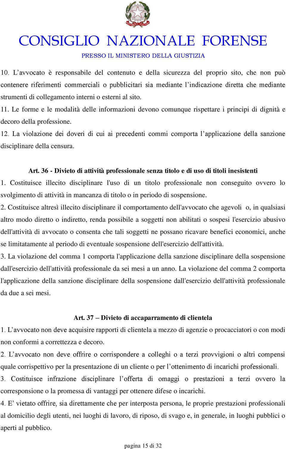 La violazione dei doveri di cui ai precedenti commi comporta l applicazione della sanzione disciplinare della censura. Art.