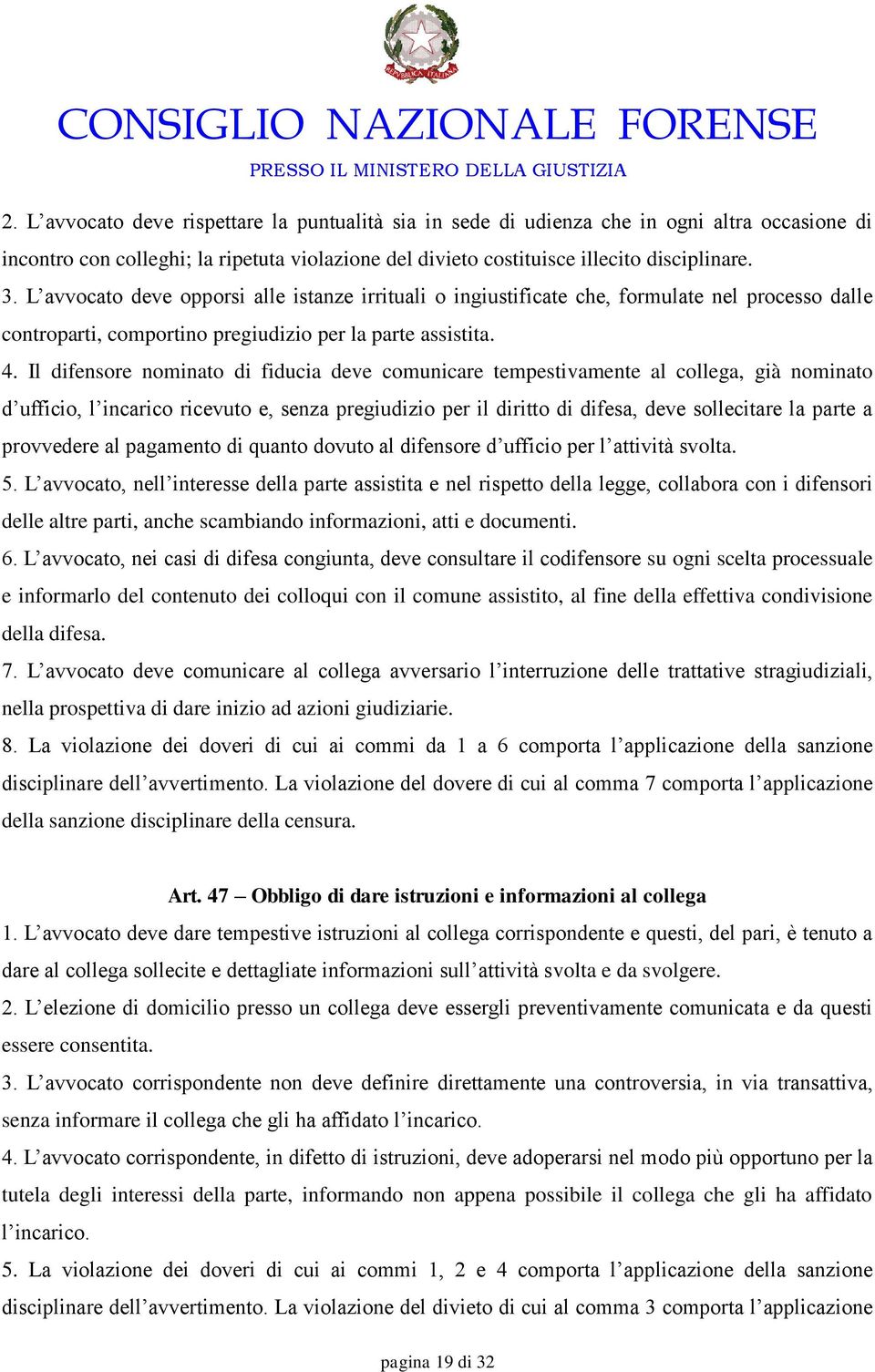 Il difensore nominato di fiducia deve comunicare tempestivamente al collega, già nominato d ufficio, l incarico ricevuto e, senza pregiudizio per il diritto di difesa, deve sollecitare la parte a