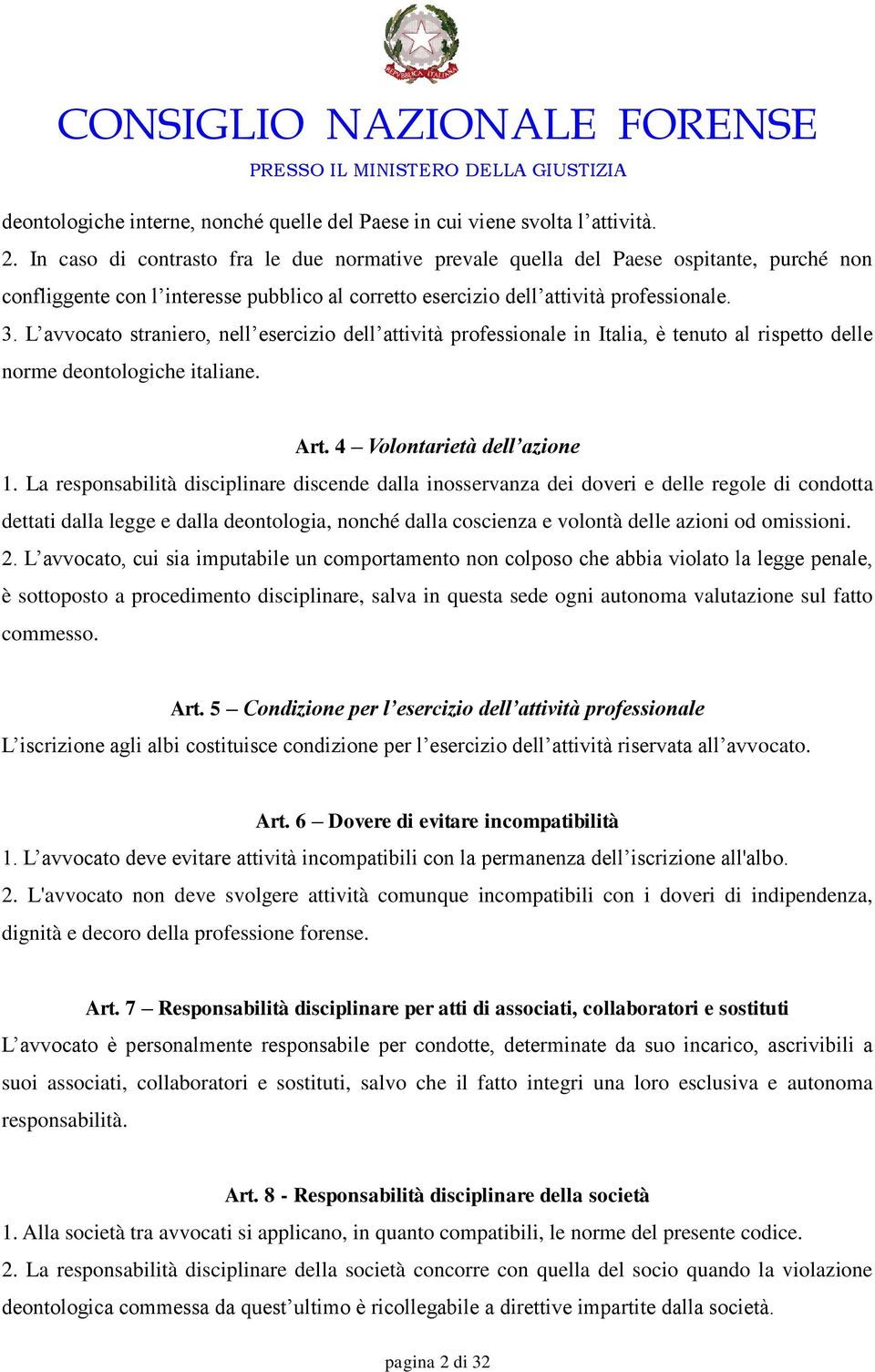 L avvocato straniero, nell esercizio dell attività professionale in Italia, è tenuto al rispetto delle norme deontologiche italiane. Art. 4 Volontarietà dell azione 1.