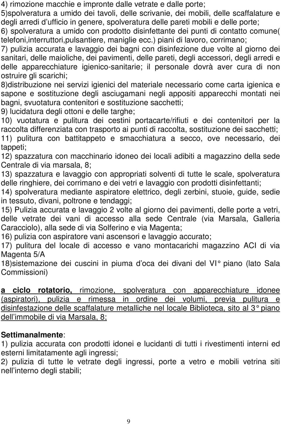 ) piani di lavoro, corrimano; 7) pulizia accurata e lavaggio dei bagni con disinfezione due volte al giorno dei sanitari, delle maioliche, dei pavimenti, delle pareti, degli accessori, degli arredi e