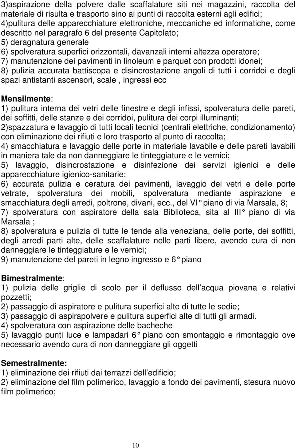 7) manutenzione dei pavimenti in linoleum e parquet con prodotti idonei; 8) pulizia accurata battiscopa e disincrostazione angoli di tutti i corridoi e degli spazi antistanti ascensori, scale,