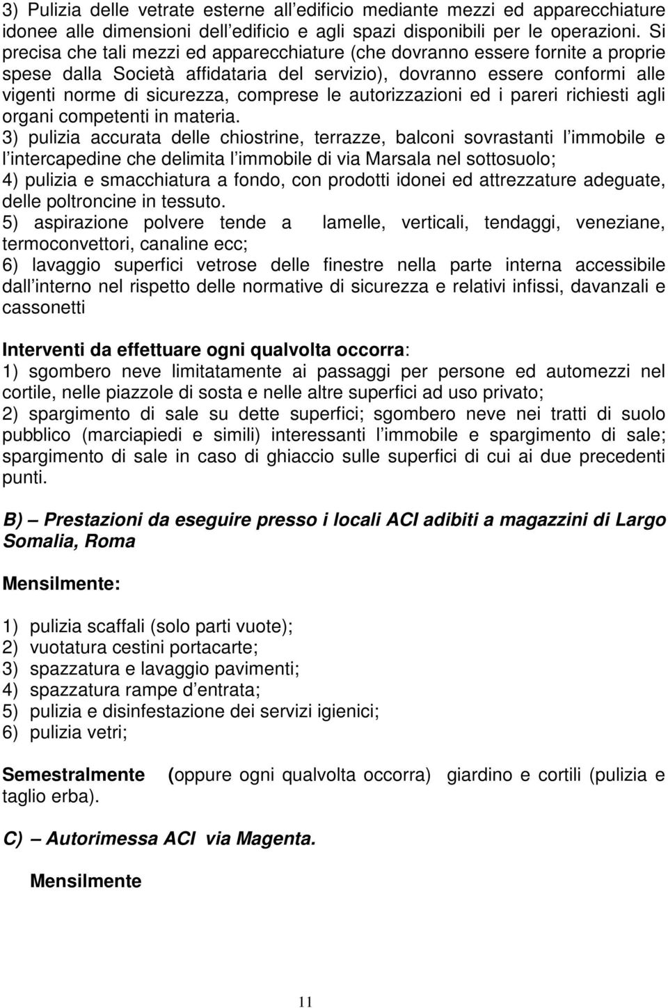 le autorizzazioni ed i pareri richiesti agli organi competenti in materia.