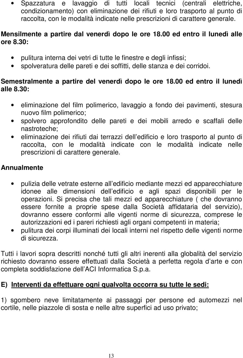 30: pulitura interna dei vetri di tutte le finestre e degli infissi; spolveratura delle pareti e dei soffitti, delle stanza e dei corridoi. Semestralmente a partire del venerdì dopo le ore 18.