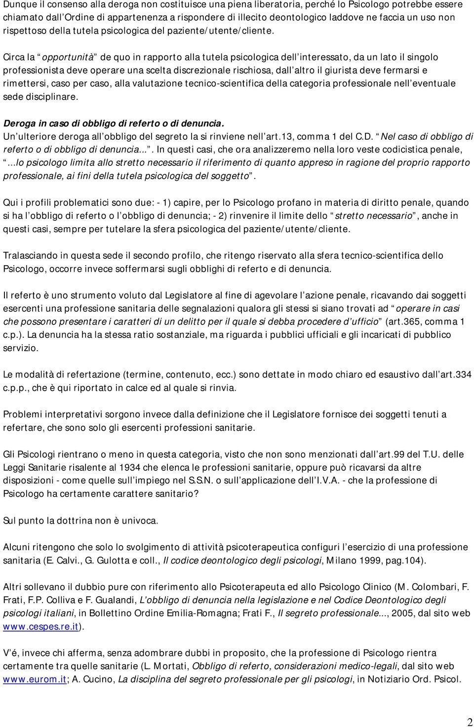 Circa la opportunità de quo in rapporto alla tutela psicologica dell interessato, da un lato il singolo professionista deve operare una scelta discrezionale rischiosa, dall altro il giurista deve