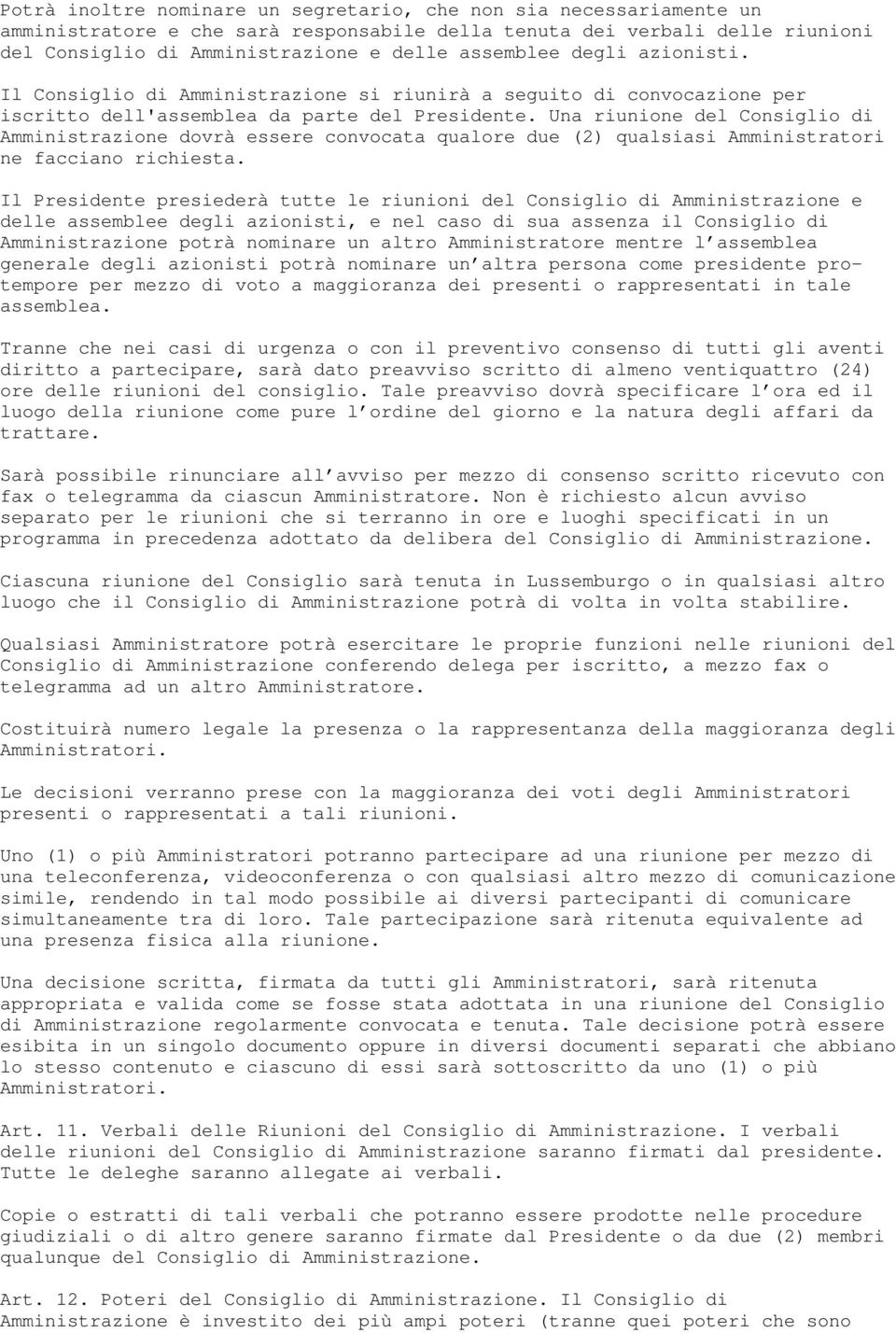 Una riunione del Consiglio di Amministrazione dovrà essere convocata qualore due (2) qualsiasi Amministratori ne facciano richiesta.