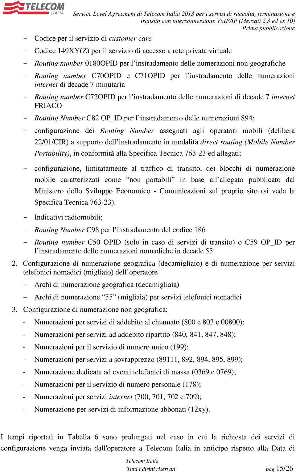 per l instradamento delle numerazioni di decade 7 internet FRIACO - Routing Number C82 OP_ID per l instradamento delle numerazioni 894; - configurazione dei Routing Number assegnati agli operatori