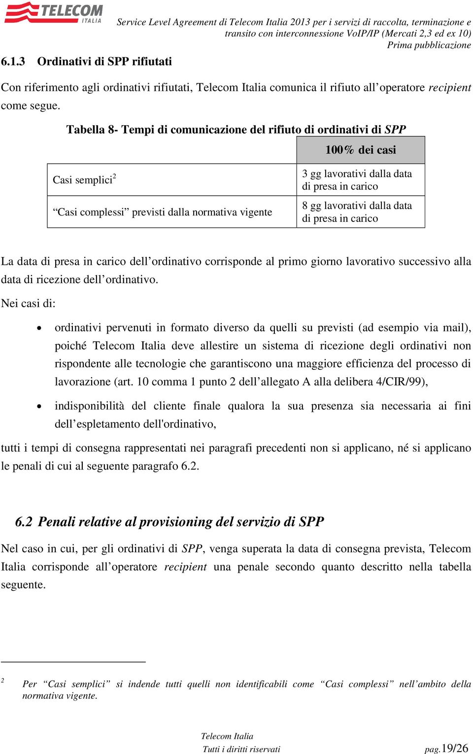 Tabella 8- Tempi di comunicazione del rifiuto di ordinativi di SPP 100% dei casi Casi semplici 2 Casi complessi previsti dalla normativa vigente 3 gg lavorativi dalla data di presa in carico 8 gg