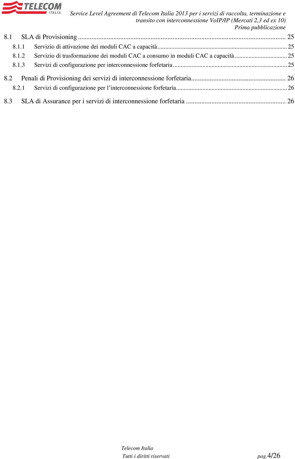 .. 25 8.2 Penali di Provisioning dei servizi di interconnessione forfetaria... 26 8.2.1 Servizi di configurazione per l interconnessione forfetaria.